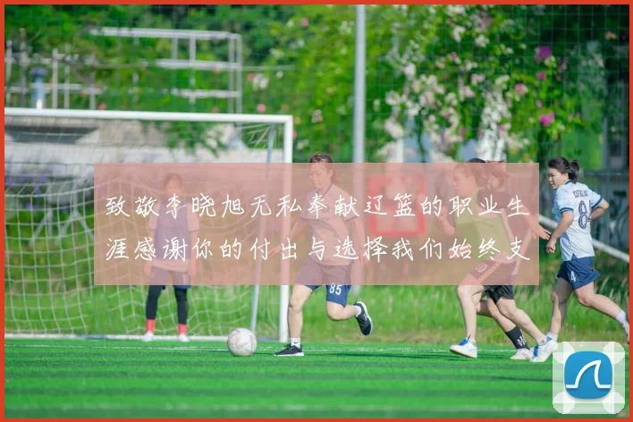 致敬李晓旭无私奉献辽篮的职业生涯感谢你的付出与选择我们始终支持你